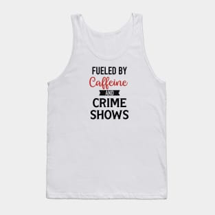 Fueled By Caffeine and Crime Shows Tank Top